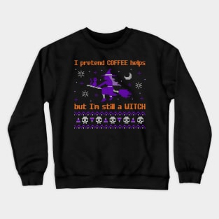 I pretend COFFEE helps but I'm still a WITCH Crewneck Sweatshirt